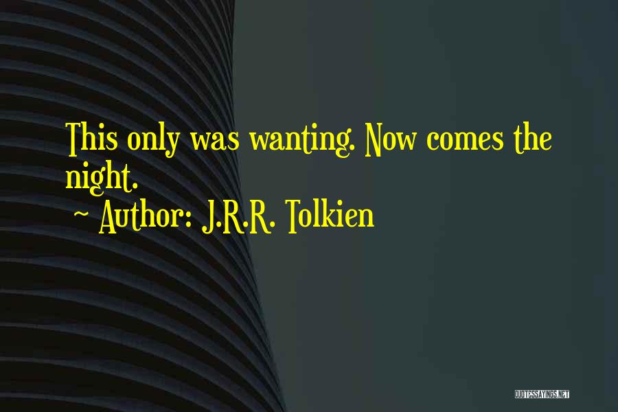 J.R.R. Tolkien Quotes: This Only Was Wanting. Now Comes The Night.