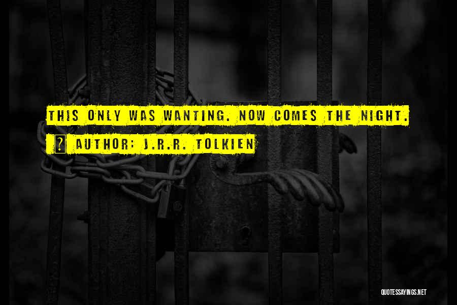 J.R.R. Tolkien Quotes: This Only Was Wanting. Now Comes The Night.