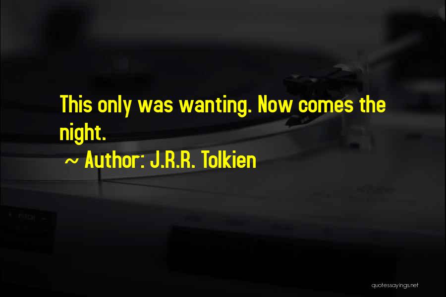 J.R.R. Tolkien Quotes: This Only Was Wanting. Now Comes The Night.