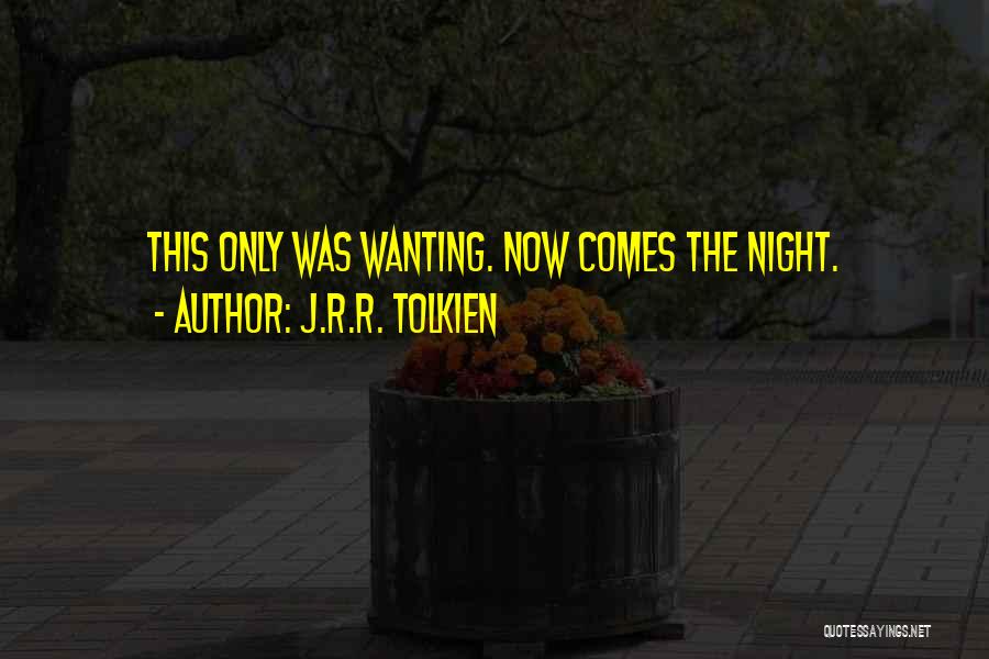 J.R.R. Tolkien Quotes: This Only Was Wanting. Now Comes The Night.