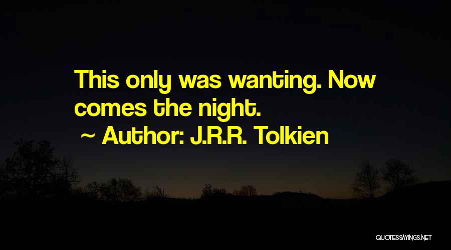 J.R.R. Tolkien Quotes: This Only Was Wanting. Now Comes The Night.
