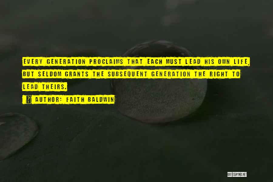 Faith Baldwin Quotes: Every Generation Proclaims That Each Must Lead His Own Life, But Seldom Grants The Subsequent Generation The Right To Lead