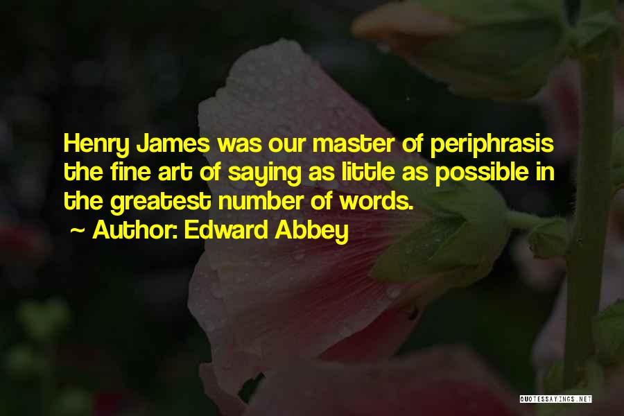 Edward Abbey Quotes: Henry James Was Our Master Of Periphrasis The Fine Art Of Saying As Little As Possible In The Greatest Number