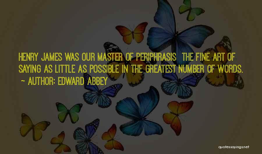 Edward Abbey Quotes: Henry James Was Our Master Of Periphrasis The Fine Art Of Saying As Little As Possible In The Greatest Number