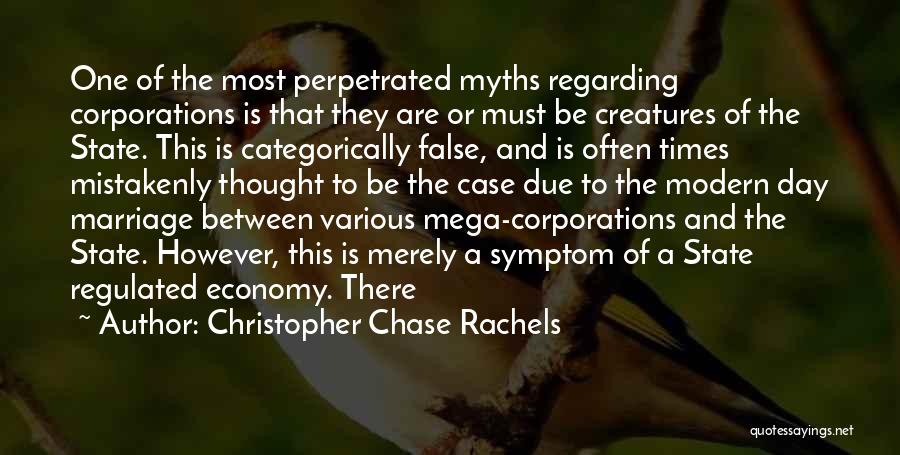 Christopher Chase Rachels Quotes: One Of The Most Perpetrated Myths Regarding Corporations Is That They Are Or Must Be Creatures Of The State. This
