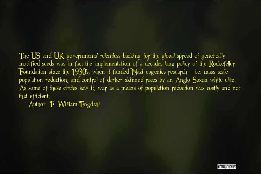 F. William Engdahl Quotes: The Us And Uk Governments' Relentless Backing For The Global Spread Of Genetically Modified Seeds Was In Fact The Implementation