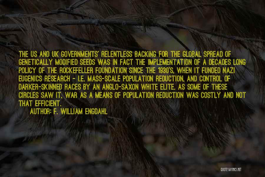 F. William Engdahl Quotes: The Us And Uk Governments' Relentless Backing For The Global Spread Of Genetically Modified Seeds Was In Fact The Implementation