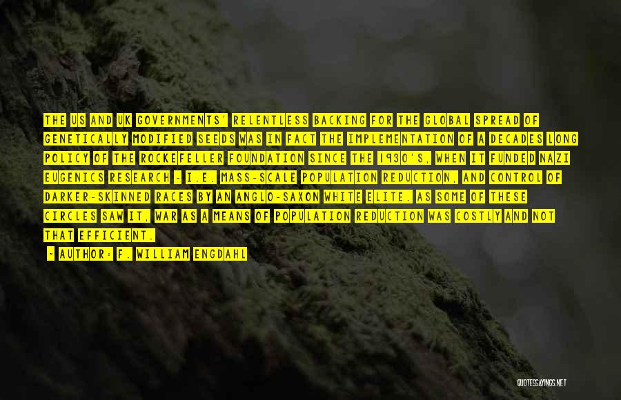 F. William Engdahl Quotes: The Us And Uk Governments' Relentless Backing For The Global Spread Of Genetically Modified Seeds Was In Fact The Implementation