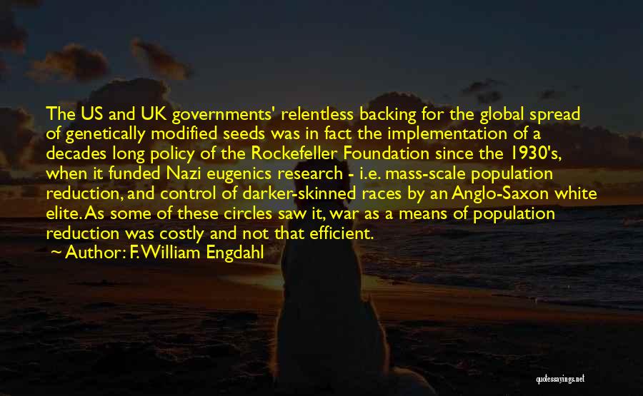 F. William Engdahl Quotes: The Us And Uk Governments' Relentless Backing For The Global Spread Of Genetically Modified Seeds Was In Fact The Implementation