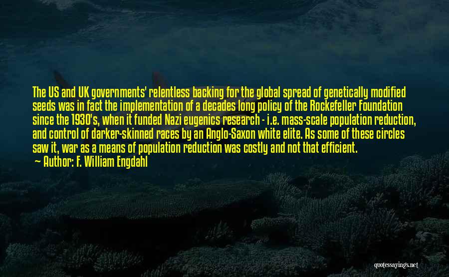 F. William Engdahl Quotes: The Us And Uk Governments' Relentless Backing For The Global Spread Of Genetically Modified Seeds Was In Fact The Implementation