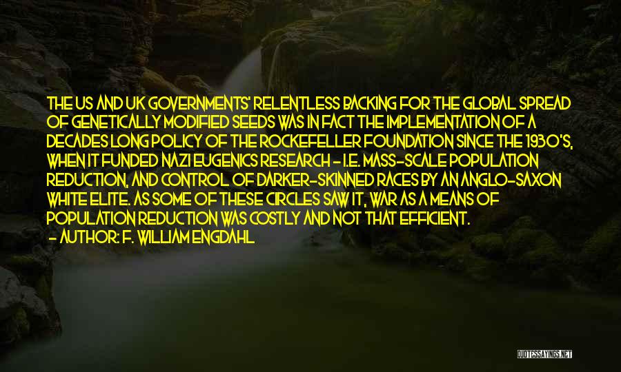 F. William Engdahl Quotes: The Us And Uk Governments' Relentless Backing For The Global Spread Of Genetically Modified Seeds Was In Fact The Implementation