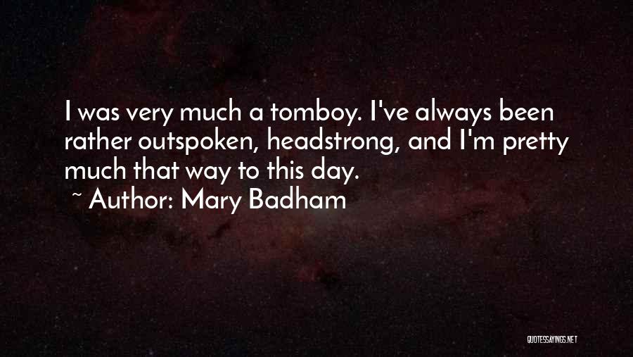 Mary Badham Quotes: I Was Very Much A Tomboy. I've Always Been Rather Outspoken, Headstrong, And I'm Pretty Much That Way To This