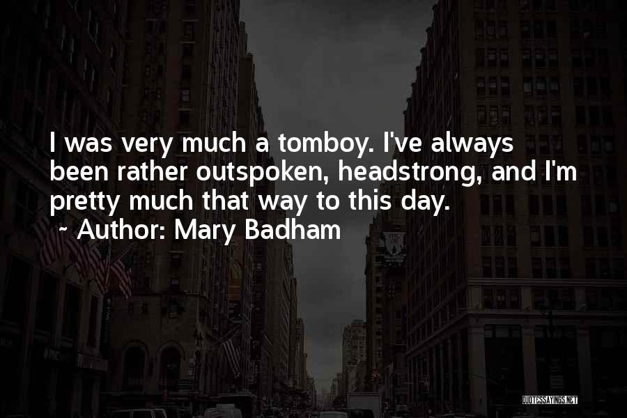 Mary Badham Quotes: I Was Very Much A Tomboy. I've Always Been Rather Outspoken, Headstrong, And I'm Pretty Much That Way To This