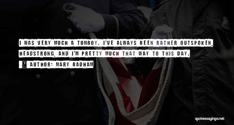 Mary Badham Quotes: I Was Very Much A Tomboy. I've Always Been Rather Outspoken, Headstrong, And I'm Pretty Much That Way To This