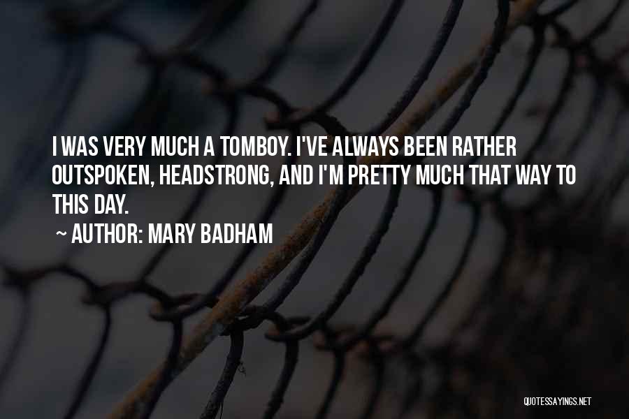 Mary Badham Quotes: I Was Very Much A Tomboy. I've Always Been Rather Outspoken, Headstrong, And I'm Pretty Much That Way To This