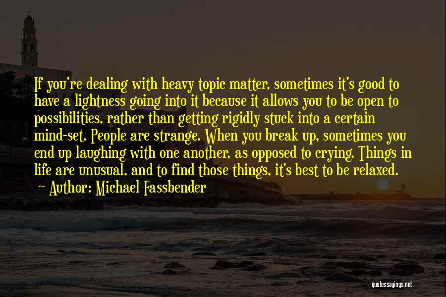 Michael Fassbender Quotes: If You're Dealing With Heavy Topic Matter, Sometimes It's Good To Have A Lightness Going Into It Because It Allows