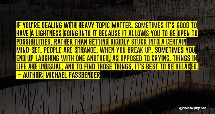 Michael Fassbender Quotes: If You're Dealing With Heavy Topic Matter, Sometimes It's Good To Have A Lightness Going Into It Because It Allows