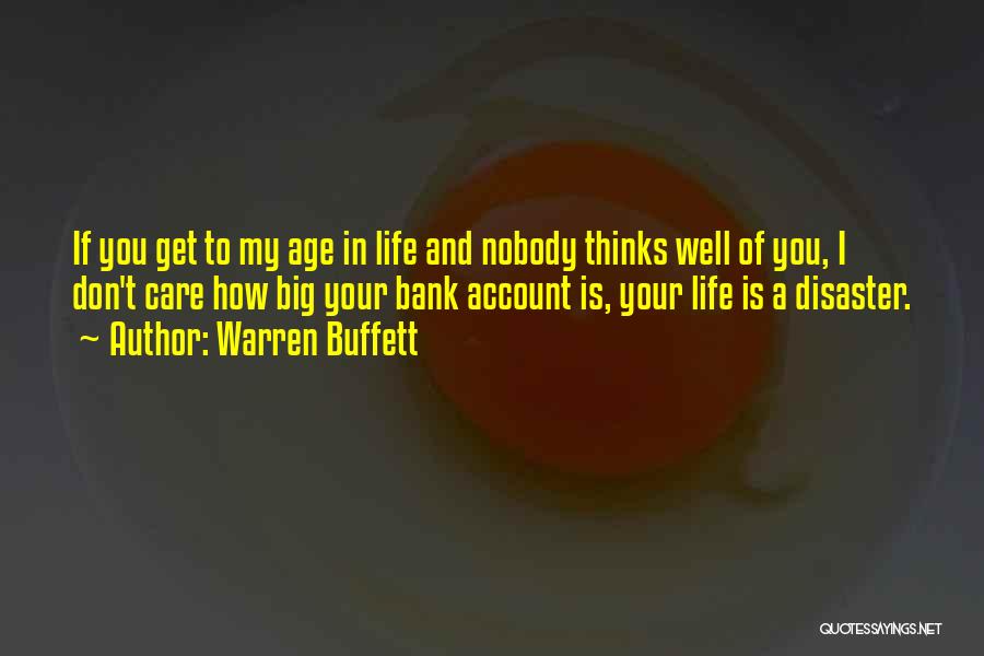 Warren Buffett Quotes: If You Get To My Age In Life And Nobody Thinks Well Of You, I Don't Care How Big Your
