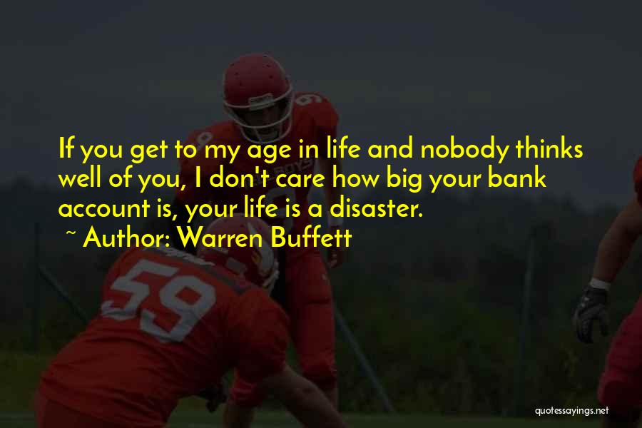 Warren Buffett Quotes: If You Get To My Age In Life And Nobody Thinks Well Of You, I Don't Care How Big Your