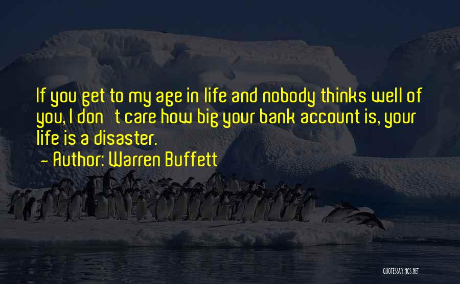 Warren Buffett Quotes: If You Get To My Age In Life And Nobody Thinks Well Of You, I Don't Care How Big Your