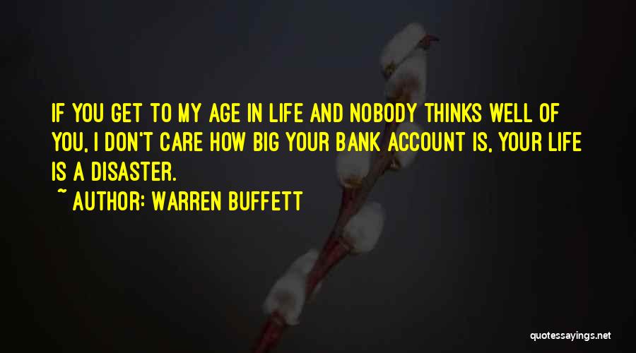 Warren Buffett Quotes: If You Get To My Age In Life And Nobody Thinks Well Of You, I Don't Care How Big Your