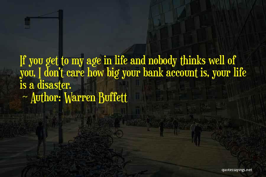 Warren Buffett Quotes: If You Get To My Age In Life And Nobody Thinks Well Of You, I Don't Care How Big Your