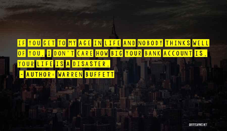 Warren Buffett Quotes: If You Get To My Age In Life And Nobody Thinks Well Of You, I Don't Care How Big Your