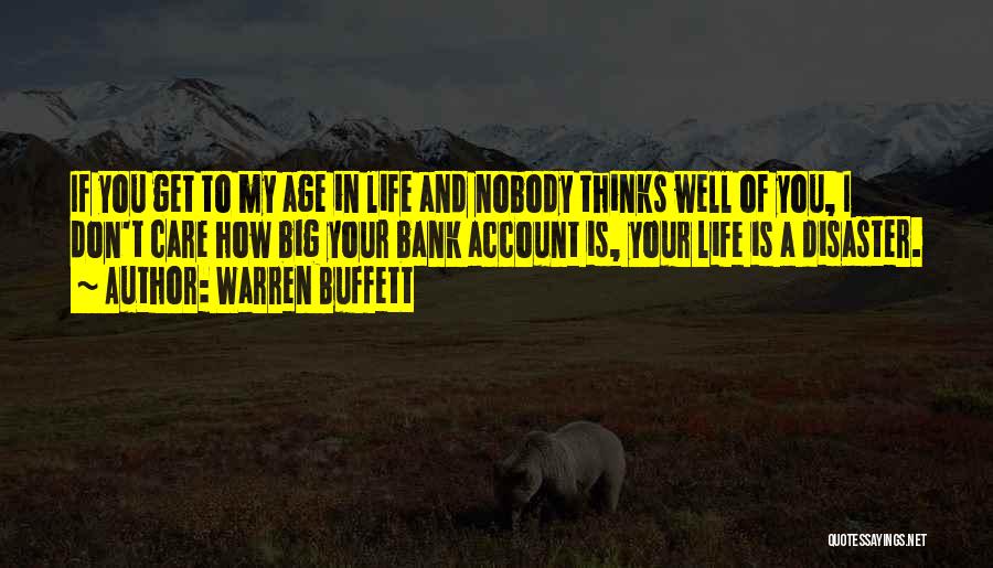 Warren Buffett Quotes: If You Get To My Age In Life And Nobody Thinks Well Of You, I Don't Care How Big Your