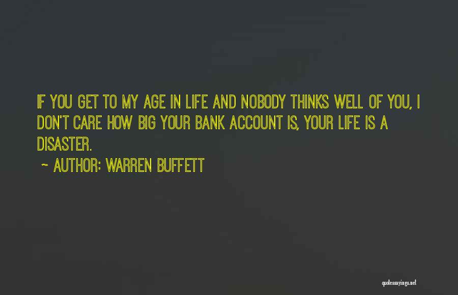 Warren Buffett Quotes: If You Get To My Age In Life And Nobody Thinks Well Of You, I Don't Care How Big Your