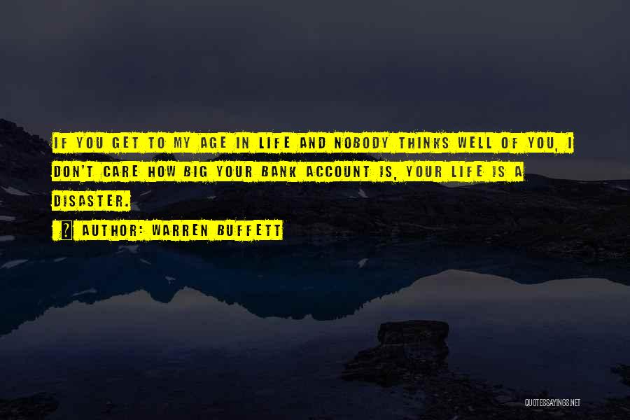 Warren Buffett Quotes: If You Get To My Age In Life And Nobody Thinks Well Of You, I Don't Care How Big Your