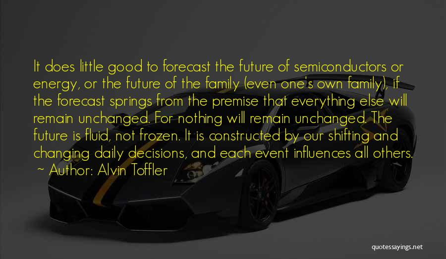 Alvin Toffler Quotes: It Does Little Good To Forecast The Future Of Semiconductors Or Energy, Or The Future Of The Family (even One's