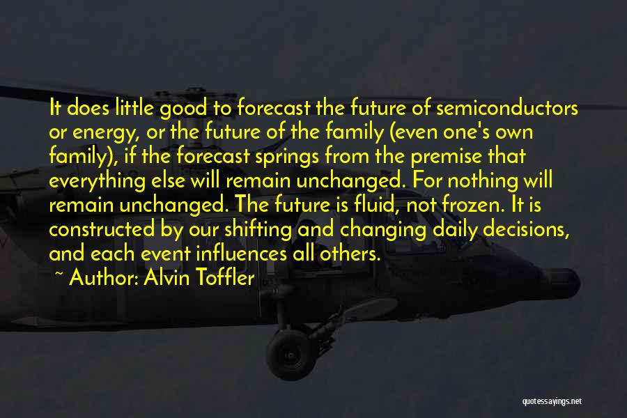 Alvin Toffler Quotes: It Does Little Good To Forecast The Future Of Semiconductors Or Energy, Or The Future Of The Family (even One's