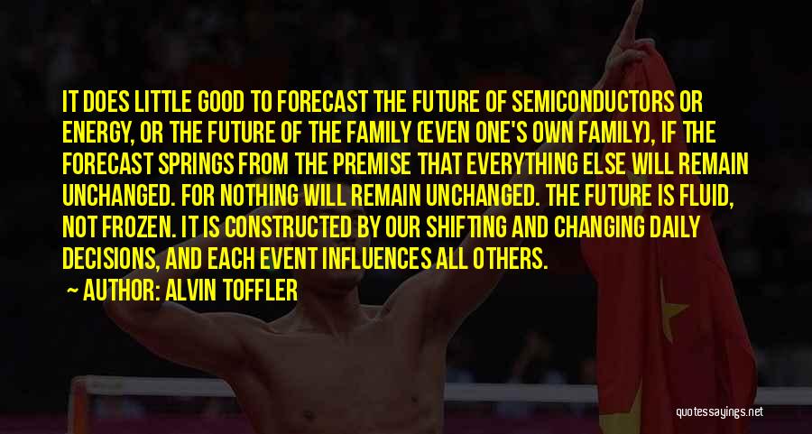 Alvin Toffler Quotes: It Does Little Good To Forecast The Future Of Semiconductors Or Energy, Or The Future Of The Family (even One's