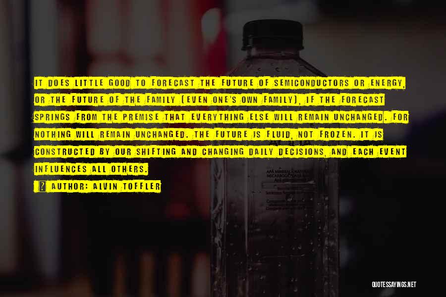 Alvin Toffler Quotes: It Does Little Good To Forecast The Future Of Semiconductors Or Energy, Or The Future Of The Family (even One's