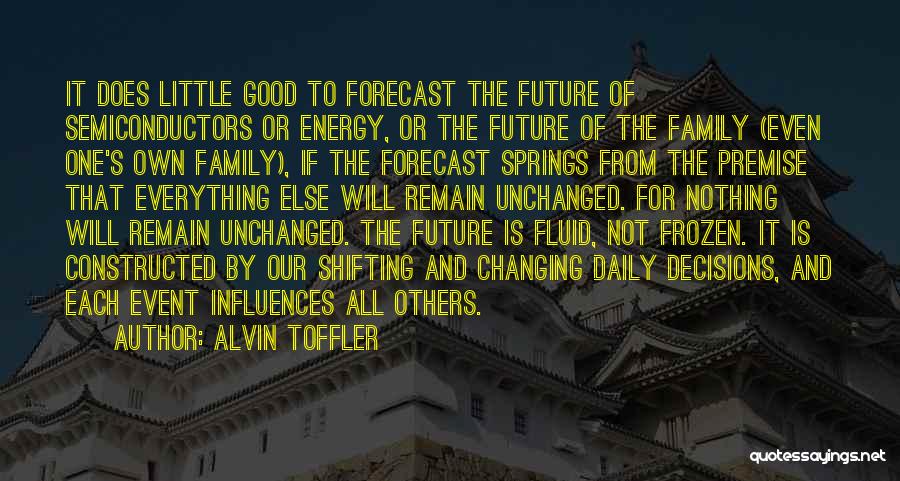 Alvin Toffler Quotes: It Does Little Good To Forecast The Future Of Semiconductors Or Energy, Or The Future Of The Family (even One's