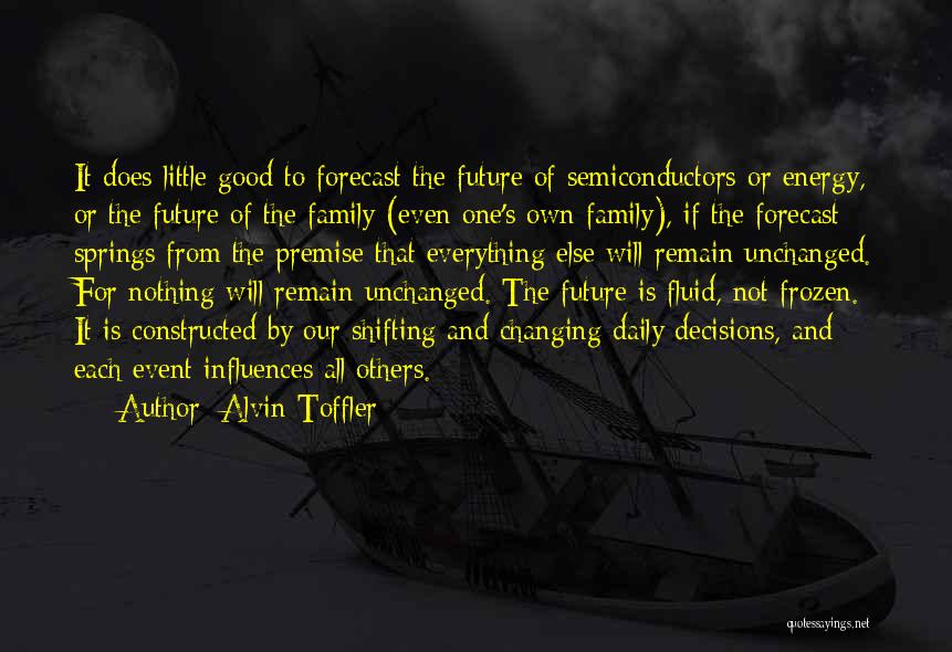 Alvin Toffler Quotes: It Does Little Good To Forecast The Future Of Semiconductors Or Energy, Or The Future Of The Family (even One's