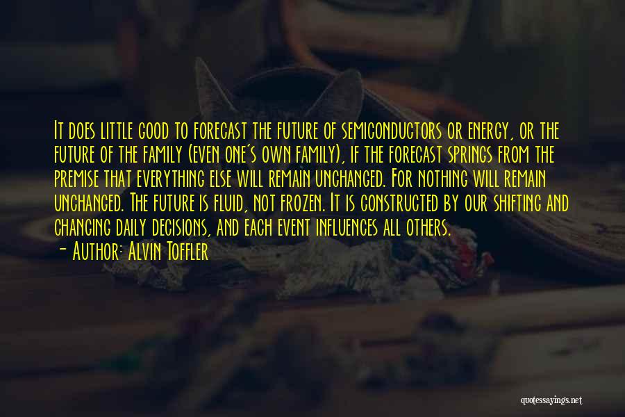 Alvin Toffler Quotes: It Does Little Good To Forecast The Future Of Semiconductors Or Energy, Or The Future Of The Family (even One's