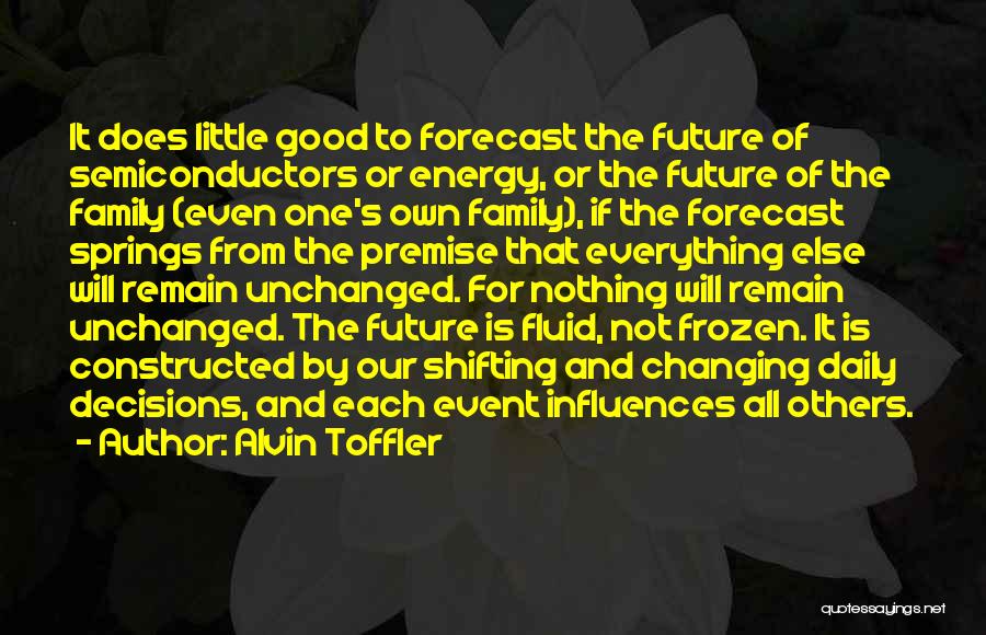 Alvin Toffler Quotes: It Does Little Good To Forecast The Future Of Semiconductors Or Energy, Or The Future Of The Family (even One's
