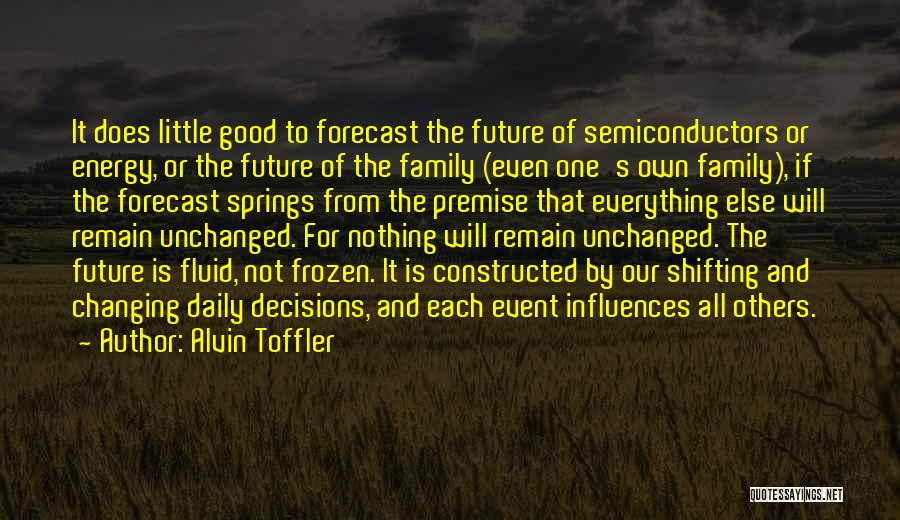 Alvin Toffler Quotes: It Does Little Good To Forecast The Future Of Semiconductors Or Energy, Or The Future Of The Family (even One's