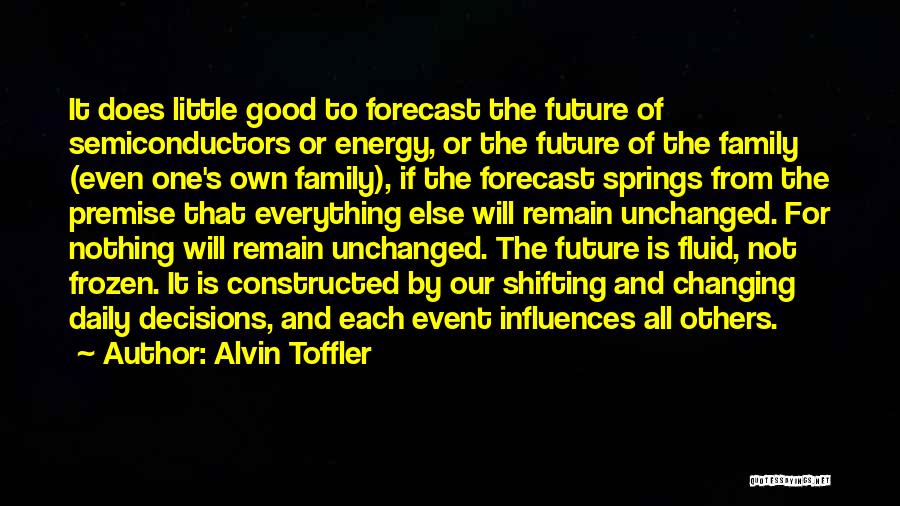 Alvin Toffler Quotes: It Does Little Good To Forecast The Future Of Semiconductors Or Energy, Or The Future Of The Family (even One's