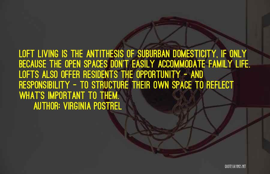 Virginia Postrel Quotes: Loft Living Is The Antithesis Of Suburban Domesticity, If Only Because The Open Spaces Don't Easily Accommodate Family Life. Lofts