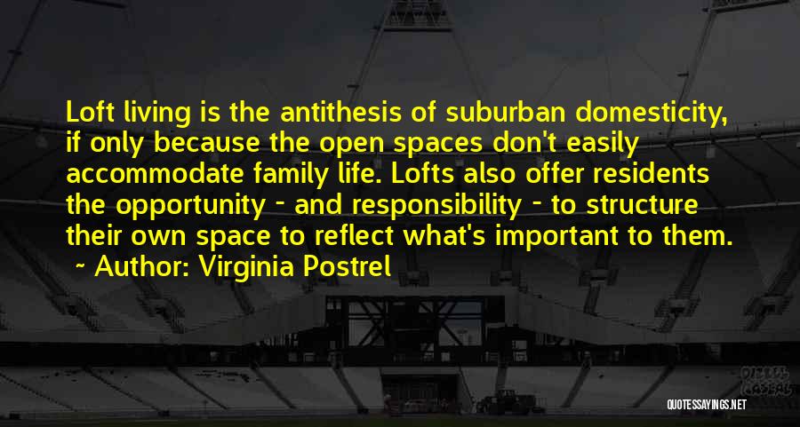 Virginia Postrel Quotes: Loft Living Is The Antithesis Of Suburban Domesticity, If Only Because The Open Spaces Don't Easily Accommodate Family Life. Lofts