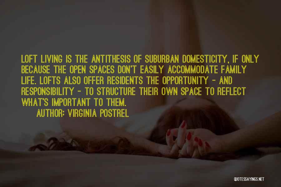 Virginia Postrel Quotes: Loft Living Is The Antithesis Of Suburban Domesticity, If Only Because The Open Spaces Don't Easily Accommodate Family Life. Lofts