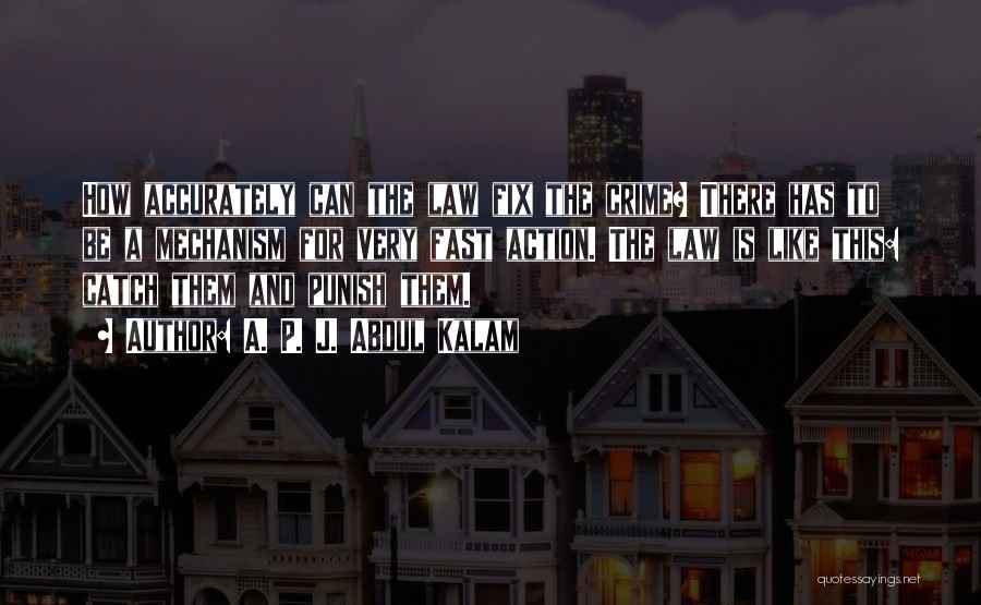 A. P. J. Abdul Kalam Quotes: How Accurately Can The Law Fix The Crime? There Has To Be A Mechanism For Very Fast Action. The Law