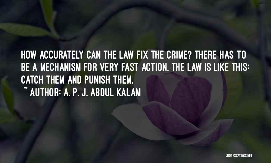 A. P. J. Abdul Kalam Quotes: How Accurately Can The Law Fix The Crime? There Has To Be A Mechanism For Very Fast Action. The Law