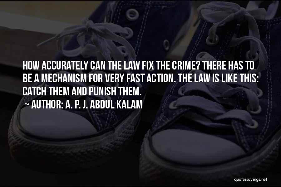 A. P. J. Abdul Kalam Quotes: How Accurately Can The Law Fix The Crime? There Has To Be A Mechanism For Very Fast Action. The Law