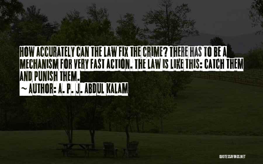 A. P. J. Abdul Kalam Quotes: How Accurately Can The Law Fix The Crime? There Has To Be A Mechanism For Very Fast Action. The Law