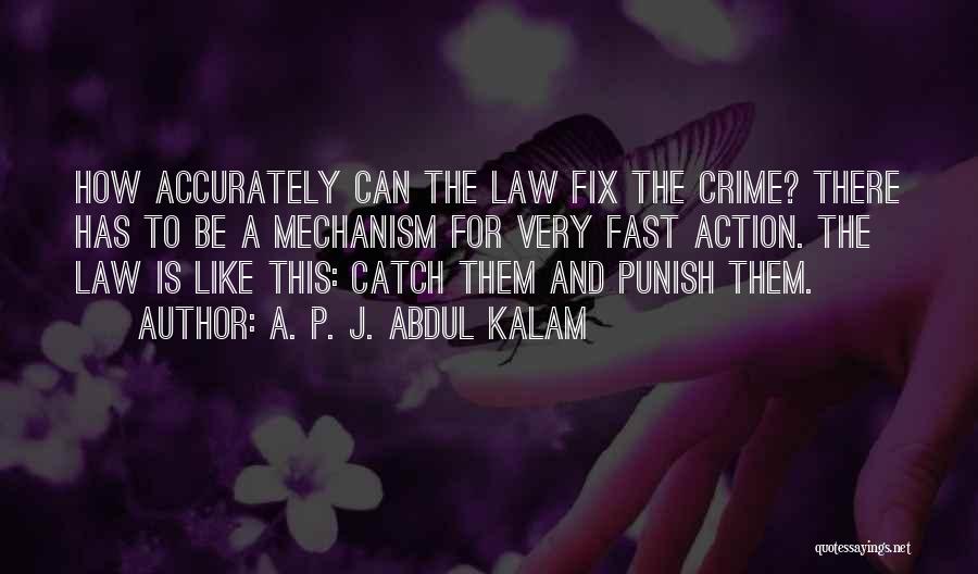 A. P. J. Abdul Kalam Quotes: How Accurately Can The Law Fix The Crime? There Has To Be A Mechanism For Very Fast Action. The Law