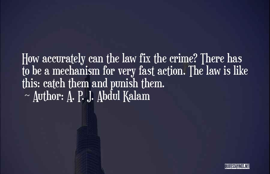 A. P. J. Abdul Kalam Quotes: How Accurately Can The Law Fix The Crime? There Has To Be A Mechanism For Very Fast Action. The Law