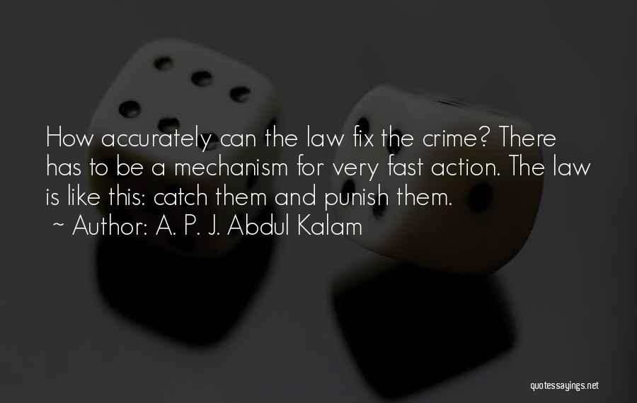 A. P. J. Abdul Kalam Quotes: How Accurately Can The Law Fix The Crime? There Has To Be A Mechanism For Very Fast Action. The Law